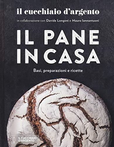 Il Cucchiaio d’Argento. Il pane in casa. Basi, preparazioni e ricette. Ediz. a colori