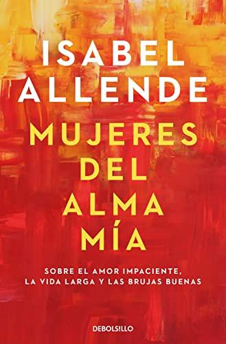Mujeres del Alma Mia: Sobre el amor impaciente, la vida larga y las brujas buenas