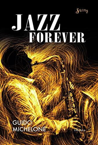 Jazz forever. La straordinaria storia del jazz dalle origini ai giorni nostri